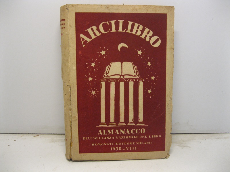Arcilibro. Almanacco dell'Alleanza Nazionale del Libro. Vita e opere degli Italiani nell'anno settimo